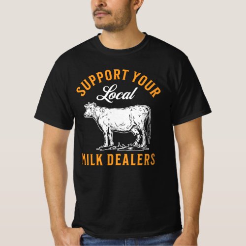 Support your local milk dealers cattle cow farmer T_Shirt
