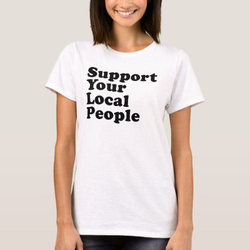 Support Your Local People _ Free Thinker Patriot T_Shirt