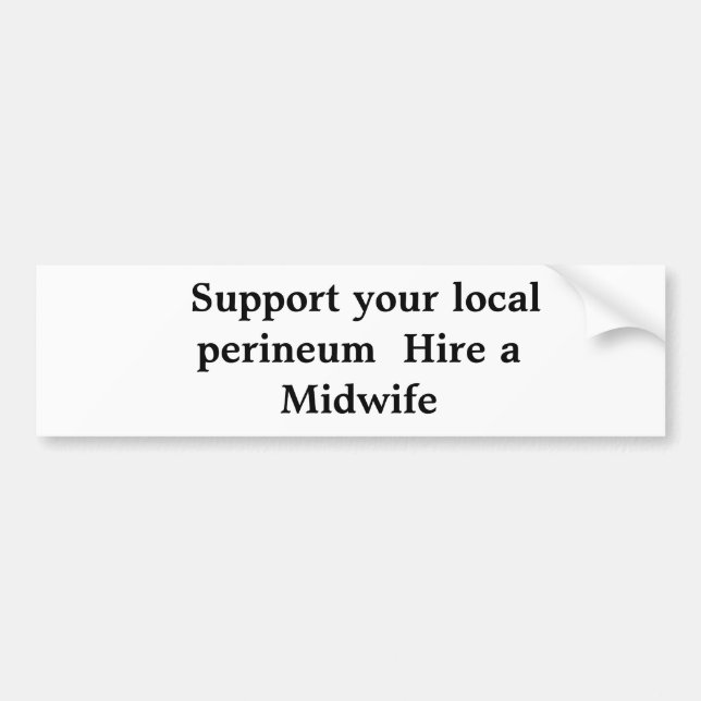 Support your local perineum  Hire a Midwife Bumper Sticker (Front)