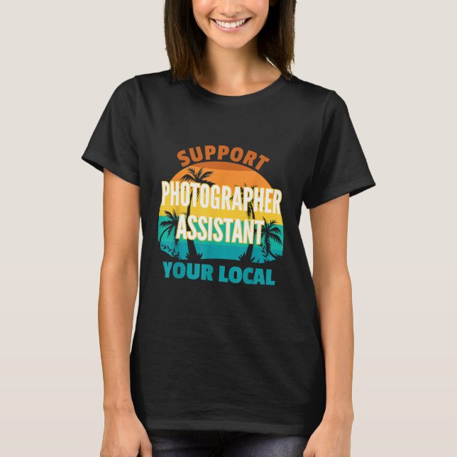 Support Your Local Photographer Assistant Tropical T-Shirt (Front)