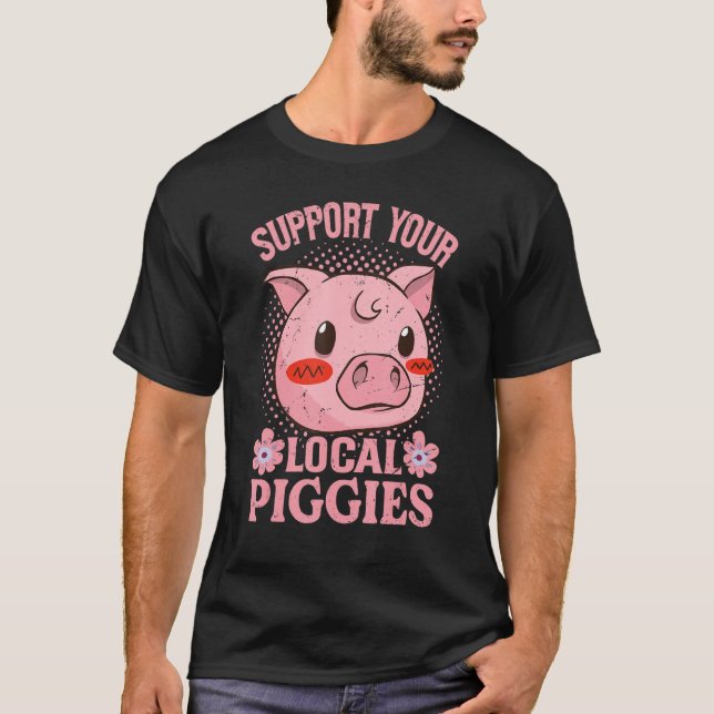 Support Your Local Piggies - Funny Sarcastic Farme T-Shirt (Front)