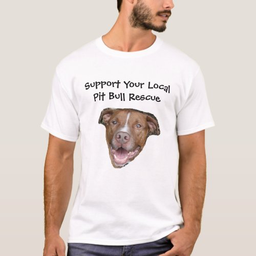 Support Your Local Pit Bull Rescue T_Shirt