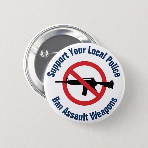 Support Your Local Police _ Ban Assault Weapons Button