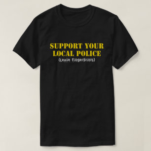 Support Your Local Police - Leave Fingerprints T-Shirt