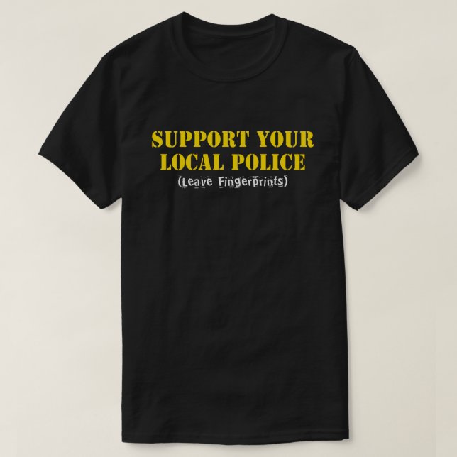 Support Your Local Police - Leave Fingerprints T-Shirt (Design Front)