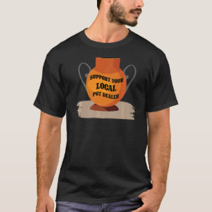 Support Your Local Pot Dealer Ceramic Pottery Art T-Shirt