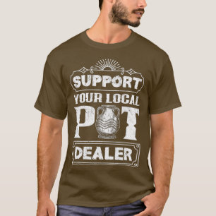 Support Your Local Pot Dealer Funny Pottery Artist T-Shirt