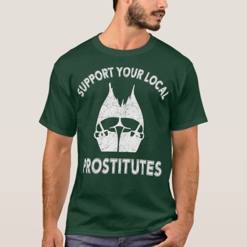 SUPPORT YOUR LOCAL PROSTITUTES T_Shirt