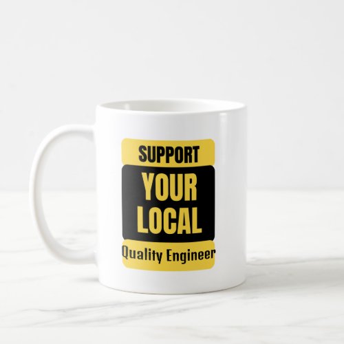 Support Your Local Quality Engineer  Coffee Mug