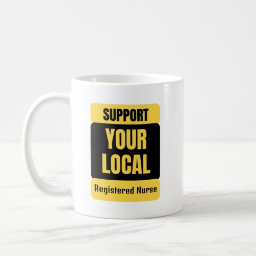 Support Your Local Registered Nurse Coffee Mug