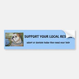 SUPPORT YOUR LOCAL RESCUE, adopt or dontat... Bumper Sticker