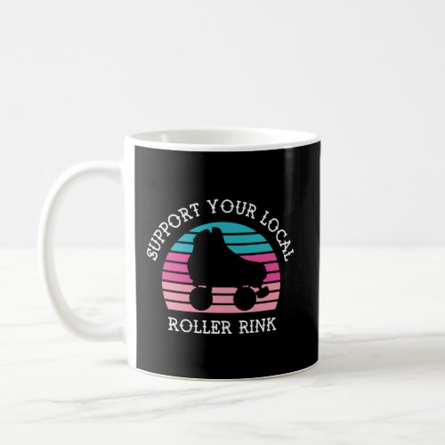 Support Your Local Roller Rink Roller Skating Coffee Mug