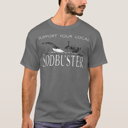 Support Your Local Sodbuster  T_Shirt