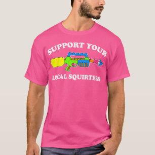 Support Your Local Squirters Funny Adult Humor Wat T-Shirt
