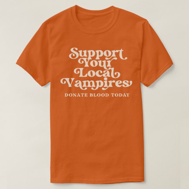 Support Your Local Vampires Donate Blood Today T-Shirt (Design Front)