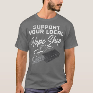 Support Your Local Vape Shop T-Shirt