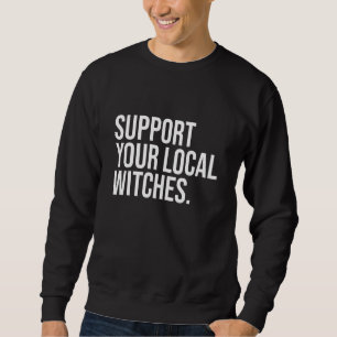 Support Your Local Witches Coven Witchcraft Wiccan Sweatshirt