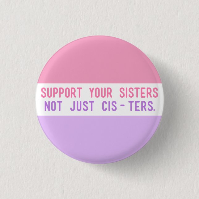 Support Your Sisters, Not Just Cisters." Button (Front)