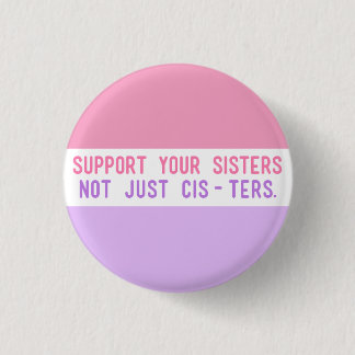 Support Your Sisters, Not Just Cisters." Button