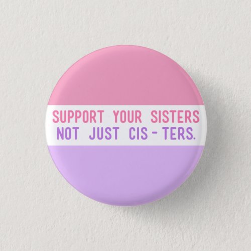 Support Your Sisters Not Just Cisters Button