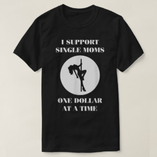 Supporting Single Moms One Dollar For A Time  T-Shirt