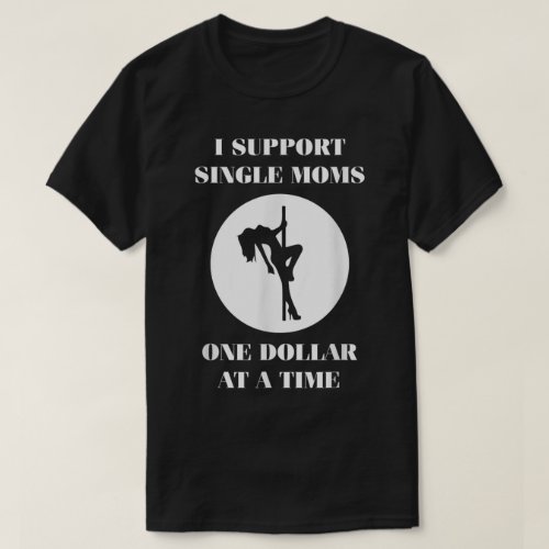 Supporting Single Moms One Dollar For A Time  T_Shirt