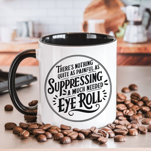 Suppressing A Much Needed Eye Roll Funny Mug