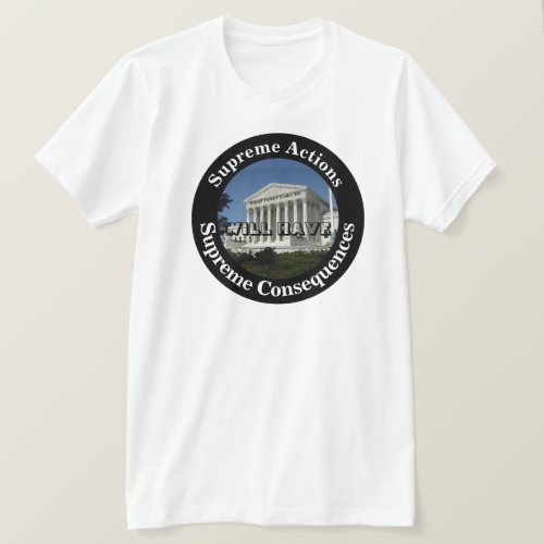 Supreme Actions WILL HAVE Supreme Consequences T_Shirt