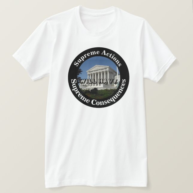 Supreme Actions WILL HAVE Supreme Consequences T-Shirt (Design Front)