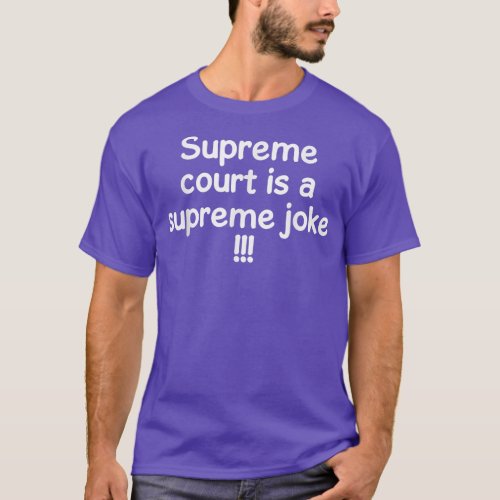 Supreme Court is a Supreme Joke  T_Shirt