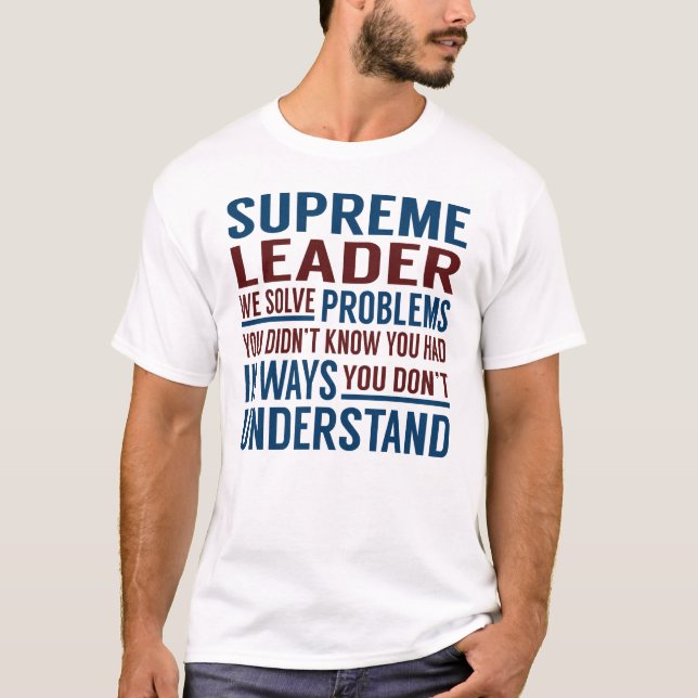 Supreme Leader Solve Problems T-Shirt (Front)
