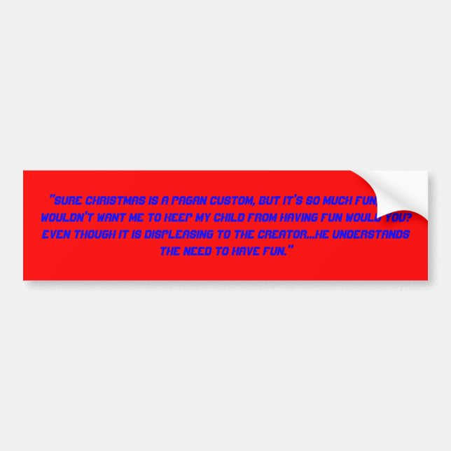 "SURE CHRISTMAS IS A PAGAN CUSTOM..." BUMPER STICKER (Front)