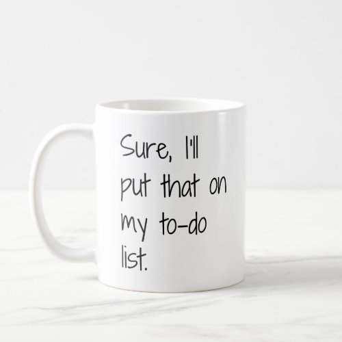 Sure Ill Put That On My To_do List Cool Coffee Mug
