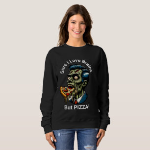 Sure I Love Brains...But PIZZA! Sweatshirt