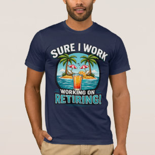 Sure I Work – Retiring Humor Design T-Shirt