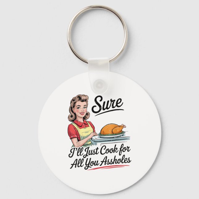 Sure I'll Just Cook For All You Holes Funny Thanks Keychain (Front)