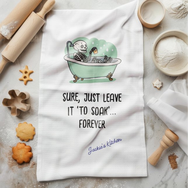 Sure, Just Leave It ‘To Soak’... Forever Funny  Kitchen Towel (Creator Uploaded)