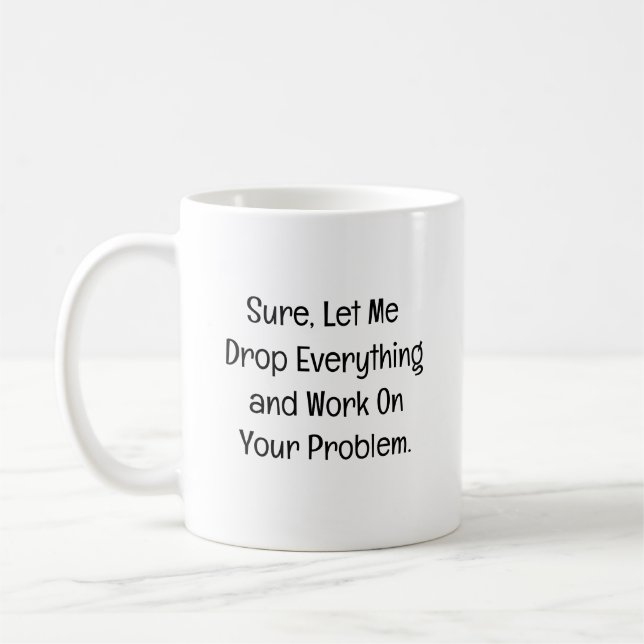 Sure, Let Me Drop Everything Coffee Mug (Left)
