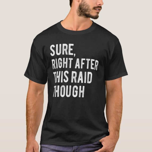 Sure, Right After This Raid For Gamers Funny Gamin T-Shirt (Front)