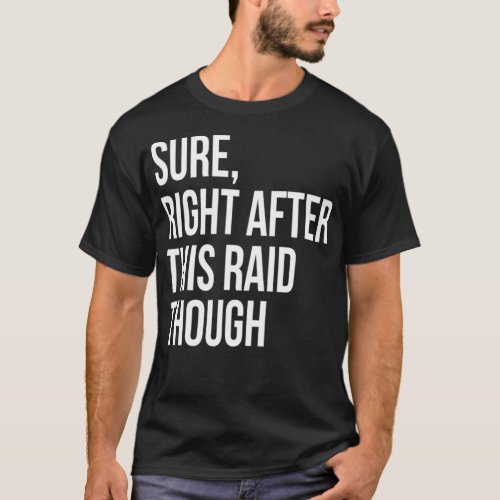 Sure Right After This Raid Funny Gift For Gamer  T_Shirt