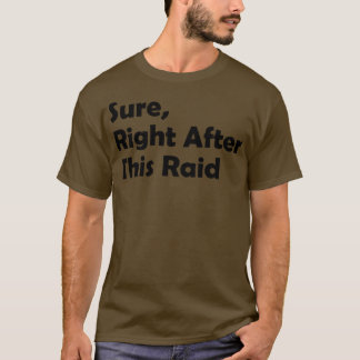 Sure Right After This Raid Funny Gift For Gamers 1 T-Shirt