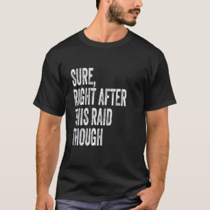 Sure, Right After This Raid Funny Gifts For Gamers T-Shirt