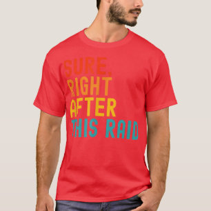 Sure Right After This Raid T-Shirt