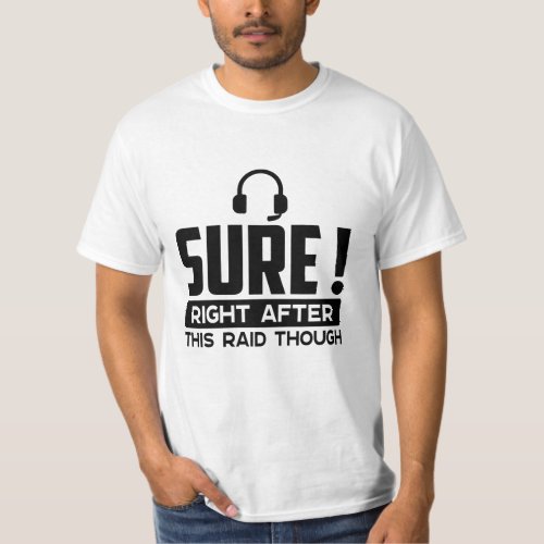 Sure Right After This Raid though  Funny Gaming T_Shirt