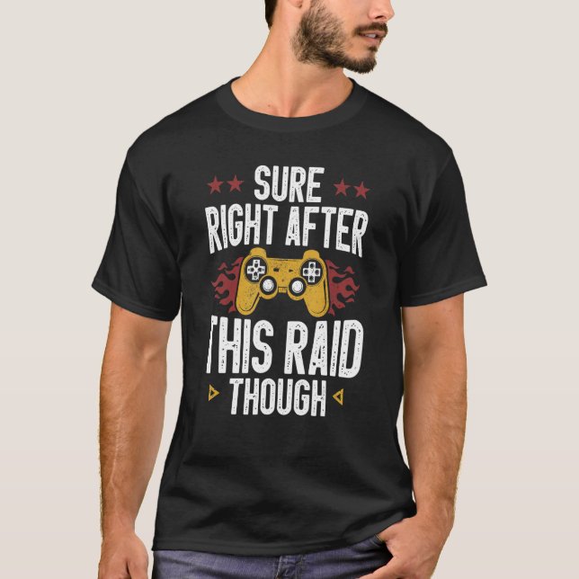 Sure Right After This Raid Though  Video Game for  T-Shirt (Front)