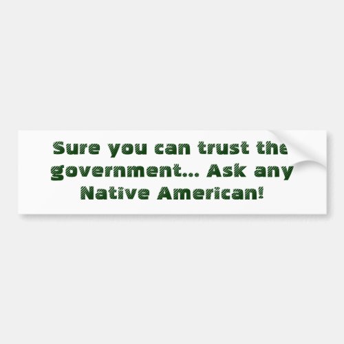 Sure you can trust the government Ask any Na Bumper Sticker