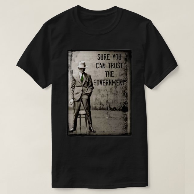 SuRe YoU CaN TRuST THe GoVeRNMeNT T-SHiRT (Design Front)