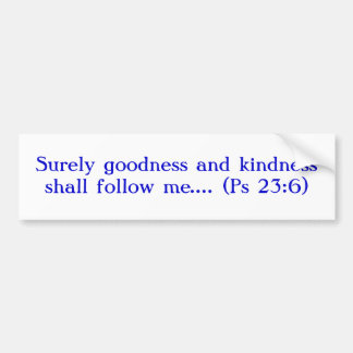 Surely Goodness and Kindness Shall Follow Me Bumper Sticker