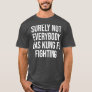 Surely Not everybody Was kung fu fighting 1 T-Shirt