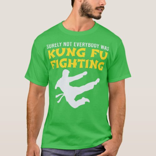 Surely Not Everybody Was Kung Fu Fighting 1 T_Shirt